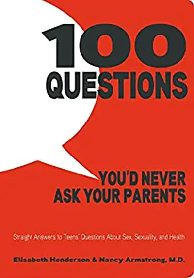 100 Questions You'd Never Ask Your Parents, Straight Answers to Teens' Questions About Sex, Sexuality, and Health, Elizabeth Henderson & Nancy Armstrong, M.D.