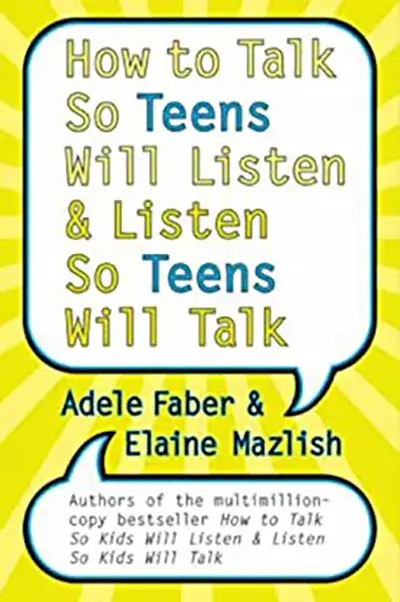 How to Talk So Teens Will Listen & Listen So Teens Will Talk, Adele Faber & Elaine Mazlish, authors of the multimillion-copy bestseller How to Talk So Kids Will Listen & Listen So Kids Will Talk