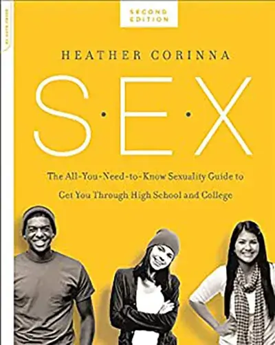 S.E.X, The All-You-Need-to-Know Sexuality Guide to Get You Through High School and College, Heather Corinna