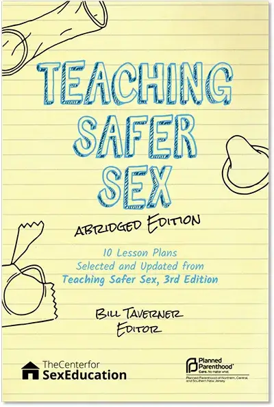 Teaching Safer Sex: Abridged Edition. 10 Lesson Plans Selected and Updates from Teaching Safer Sex, 3rd Edition. Bill Taverner, Editor
