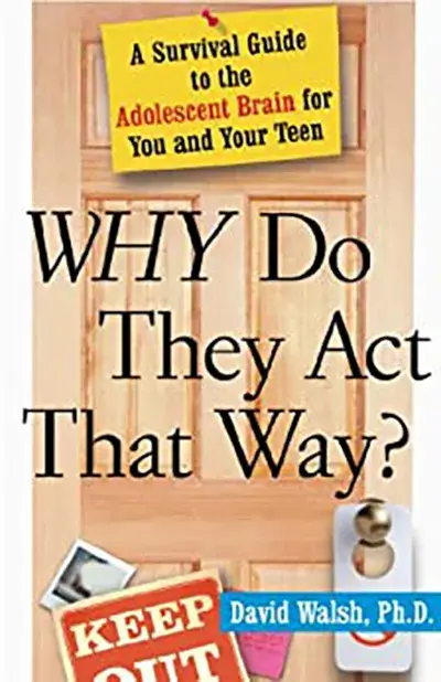 Why Do They Act That Way? A Survival Guide to the Adolescent Brain for You and Your Teen, David Walsh, Ph.D.